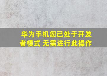 华为手机您已处于开发者模式 无需进行此操作